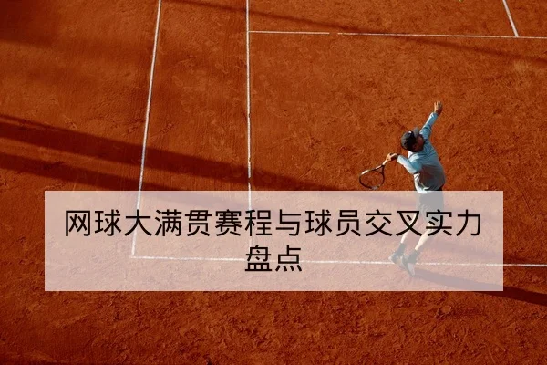 网球大满贯赛程与球员交叉实力盘点